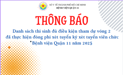 Thông báo về danh sách thí sinh đủ điều kiện tham dự vòng 2 đã thực hiện đóng phí xét tuyển kỳ xét tuyển viên chức Bệnh viện Quận 11 năm 2025