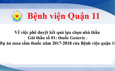 Về việc phê duyệt kết quả lựa chọn nhà thầu Gói thầu số 01: thuốc Generic .Dự án mua sắm thuốc năm 2017-2018 của Bệnh viện quận 11