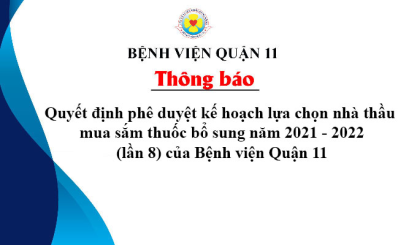 Quyết định phê duyệt kế hoạch lựa chọn nhà thầu mua sắm thuốc bổ sung năm 2021 - 2022 (lần 8) của Bệnh viện Quận 11