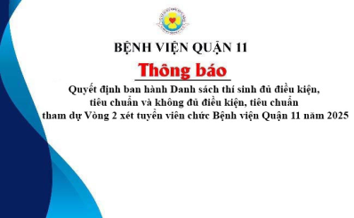 Quyết định ban hành Danh sách thí sinh đủ điều kiện, tiêu chuẩn và không đủ điều kiện, tiêu chuẩn tham dự Vòng 2 xét tuyển viên chức Bệnh viện Quận 11 năm 2025