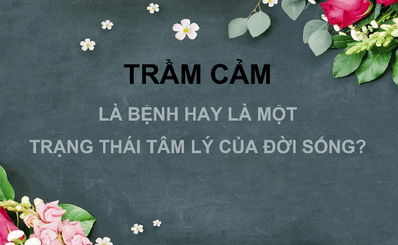 Trầm cảm là bệnh hay là một trạng thái tâm lý của đời sống?