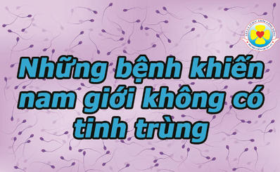 Những bệnh khiến nam giới không có tinh trùng