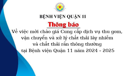 việc mời chào giá Cung cấp dịch vụ thu gom, vận chuyển và xử lý chất thải lây nhiễm và chất thải rắn thông thường tại Bệnh viện Quận 11 năm 2024 - 2025