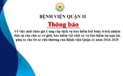 Thông báo về việc mời chào giá Cung cấp dịch vụ bảo hiểm bắt buộc trách nhiệm dân sự của chủ xe cơ giới, bảo hiểm vật chất xe và bảo hiểm tai nạn lái, phụ xe cho 04 xe cứu thương của Bệnh viện Quận 11 năm 2024-2025
