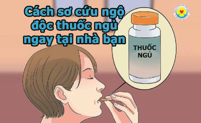 Cách sơ cứu ngộ độc thuốc ngủ ngay tại nhà bạn