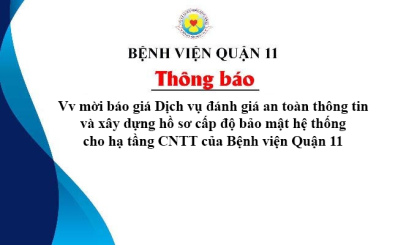 Thông báo Vv mời báo giá Dịch vụ đánh giá an toàn thông tin và xây dựng hồ sơ cấp độ bảo mật hệ thống cho hạ tầng CNTT của Bệnh viện Quận 11