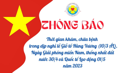 Thông báo thời gian khám, chữa bệnh trong dịp nghỉ lễ  Giỗ tổ Hùng Vương  (10/3 ÂL), Ngày Giải phóng miền Nam, thống nhất đất nước 30/4 và Quốc tế Lao động 01/5 năm 2023
