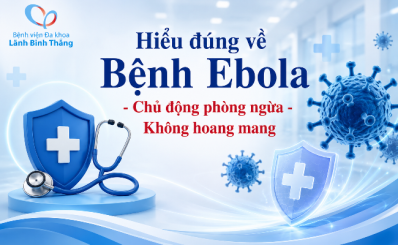 Hiểu đúng về Bệnh Ebola - Chủ động phòng ngừa - Không hoang mang
