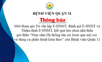 Thông báo mời tham gia Tư vấn lập E-HSMT, đánh giá E-HSDT và Thẩm định E-HSMT, kết quả lựa chọn nhà thầu gói thầu “Mua sắm Hệ thống tán sỏi laser qua nội soi và dụng cụ phẫu thuật kèm theo” của Bệnh viện Quận 11