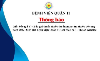 THÔNG BÁO MỜI BÁO GIÁ V/v Báo giá thuốc thuộc dự án mua sắm thuốc bổ sung năm 2022-2023 của bệnh viện Quận 11 Gói thầu số 1: Thuốc Generic