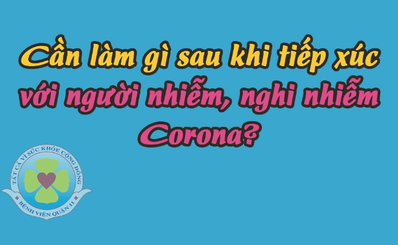 Cần làm gì sau khi tiếp xúc với người nhiễm, nghi nhiễm Corona?