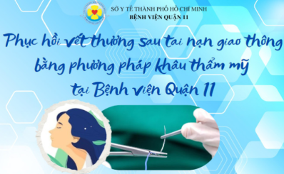 Phục hồi vết thương sau tai nạn giao thông bằng phương pháp khâu thẩm mỹ tại Bệnh viện Quận 11